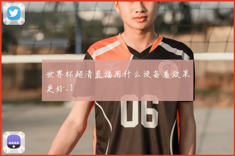 世界杯超清直播用什么设备看效果更好_1
