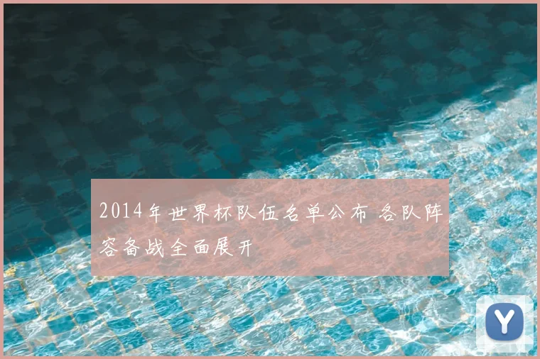2014年世界杯队伍名单公布 各队阵容备战全面展开